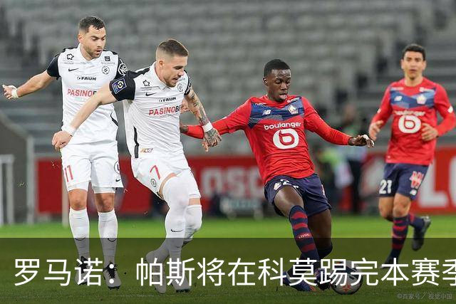罗马诺：帕斯将在科莫踢完本赛季，皇马8000万欧回购条款仅限明夏
